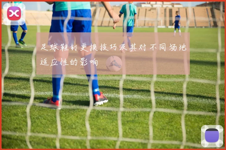 足球鞋钉更换技巧及其对不同场地适应性的影响