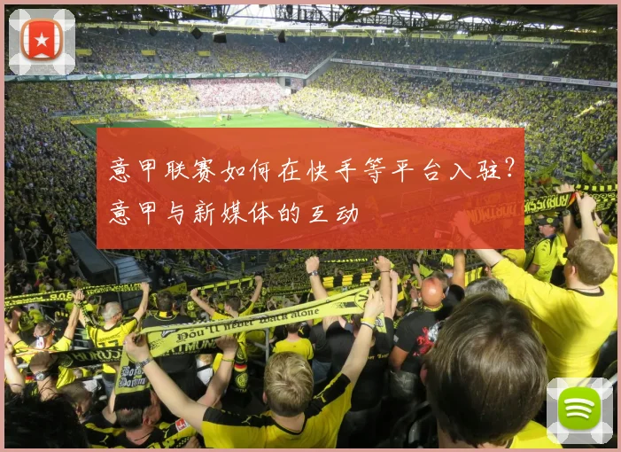 意甲联赛如何在快手等平台入驻？意甲与新媒体的互动