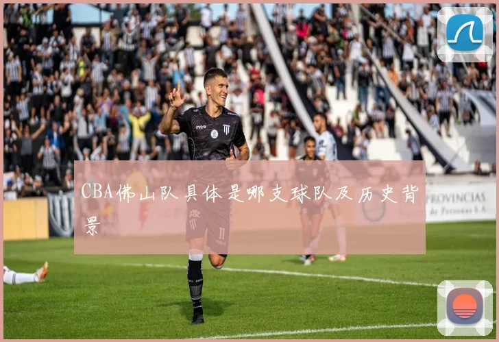 CBA佛山队具体是哪支球队及历史背景